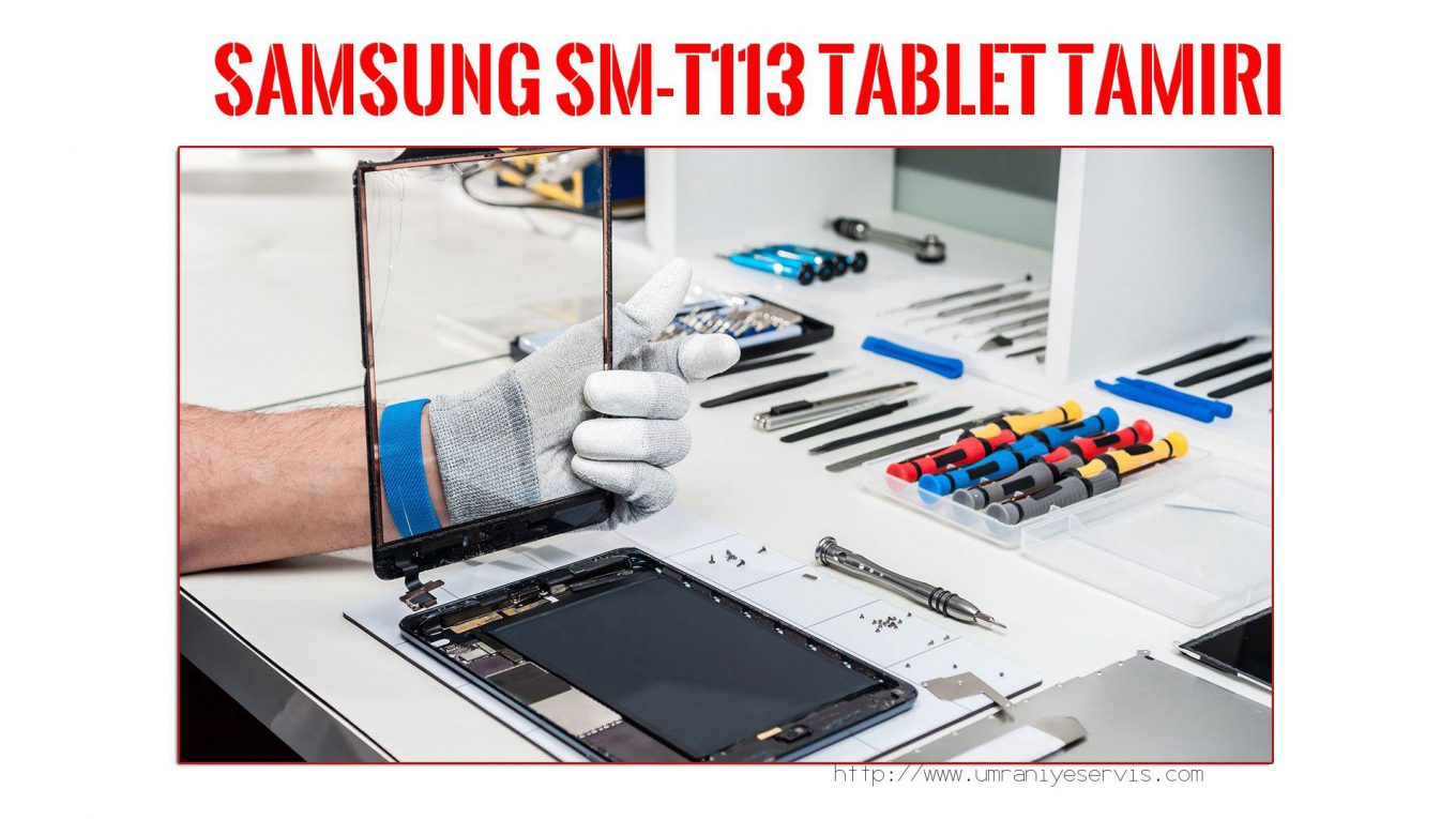 Tablet Servisi Ümraniye (özel Servis)  Samsung  Sm-t113  tablet servisi