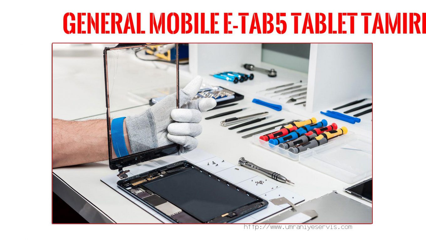 Tablet Servisi Ümraniye (özel Servis)  General Mobıle  E-tab5  tablet servisi