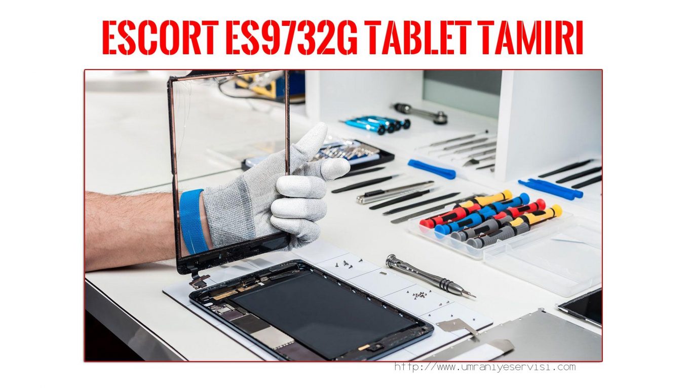 Tablet Servisi Ümraniye (özel Servis)  Escort  Es9732g  tablet servisi
